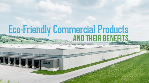 Eco-Friendly Commercial Products and Their Benefits