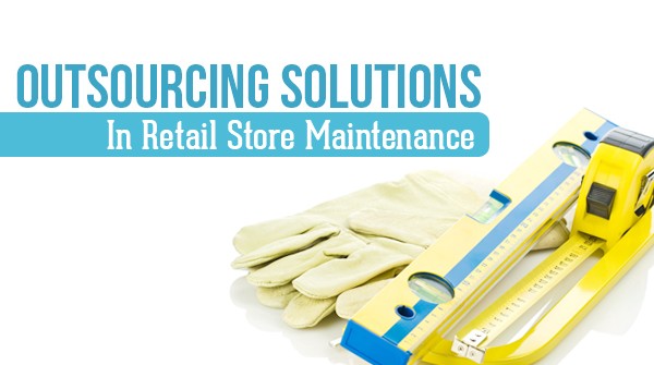 Outsourcing Solutions in Retail Store Maintenance