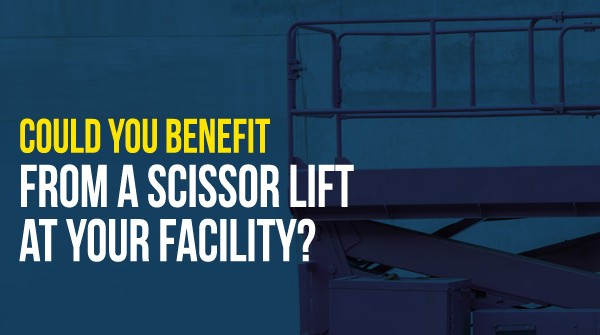 Could You Benefit From a Scissor Lift at Your Facility?