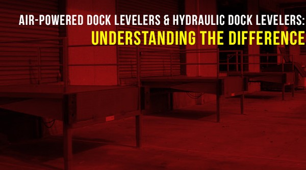 Air-Powered Dock Levelers vs. Hydraulic Dock Levelers