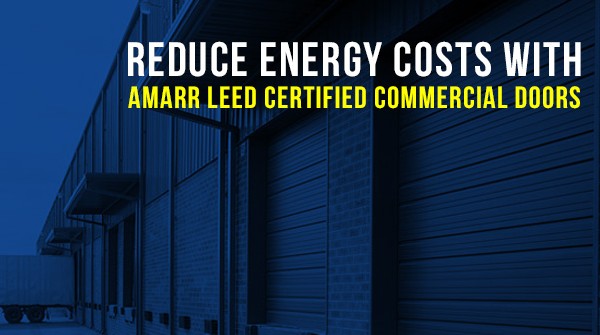 Reduce Energy Costs with Amarr LEED Certified Commercial Doors